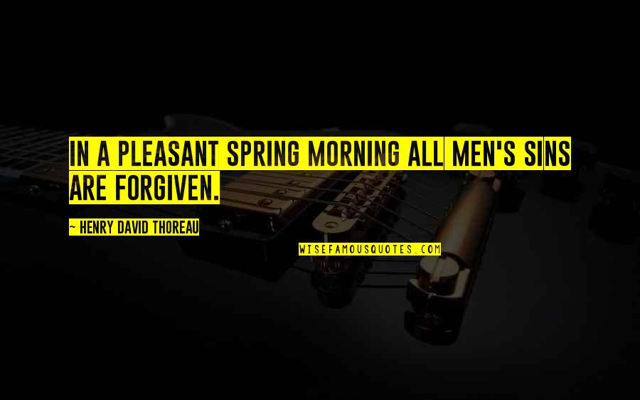 Thoreau's Quotes By Henry David Thoreau: In a pleasant spring morning all men's sins