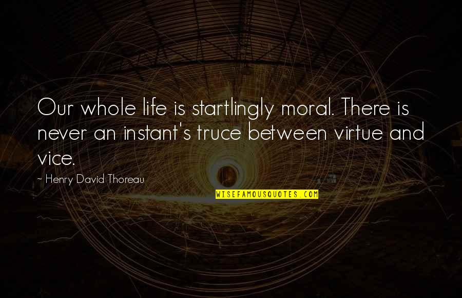 Thoreau's Quotes By Henry David Thoreau: Our whole life is startlingly moral. There is