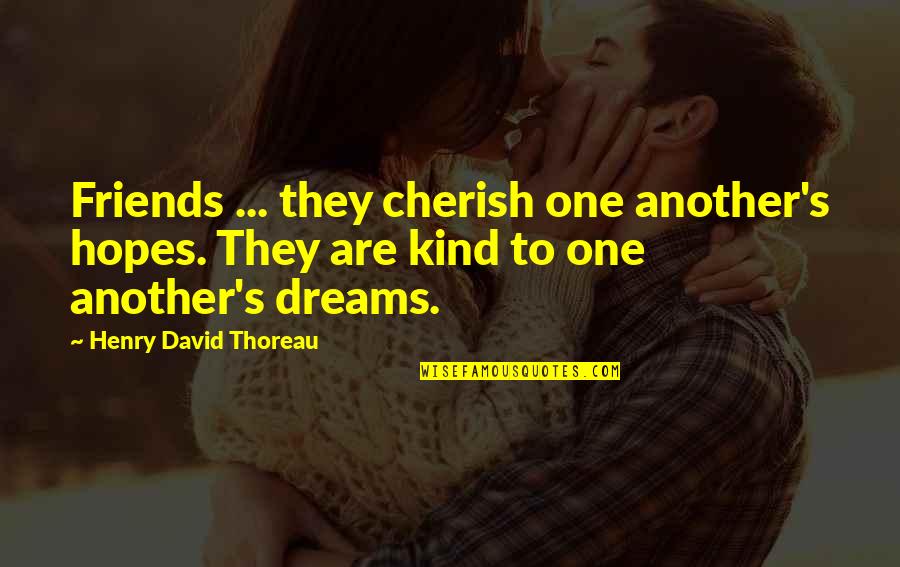 Thoreau's Quotes By Henry David Thoreau: Friends ... they cherish one another's hopes. They