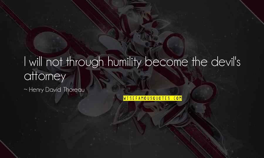 Thoreau's Quotes By Henry David Thoreau: I will not through humility become the devil's