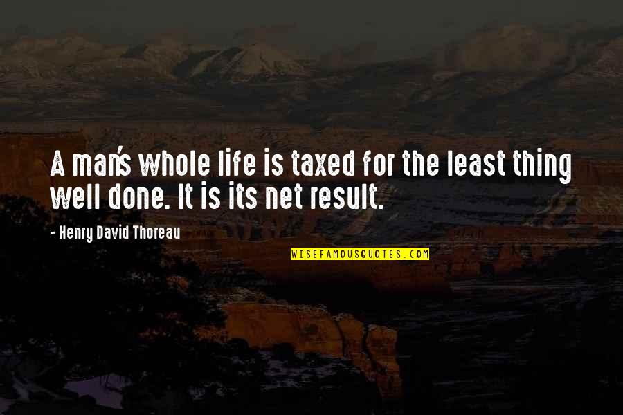 Thoreau's Quotes By Henry David Thoreau: A man's whole life is taxed for the