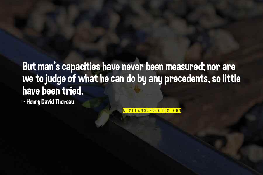 Thoreau's Quotes By Henry David Thoreau: But man's capacities have never been measured; nor