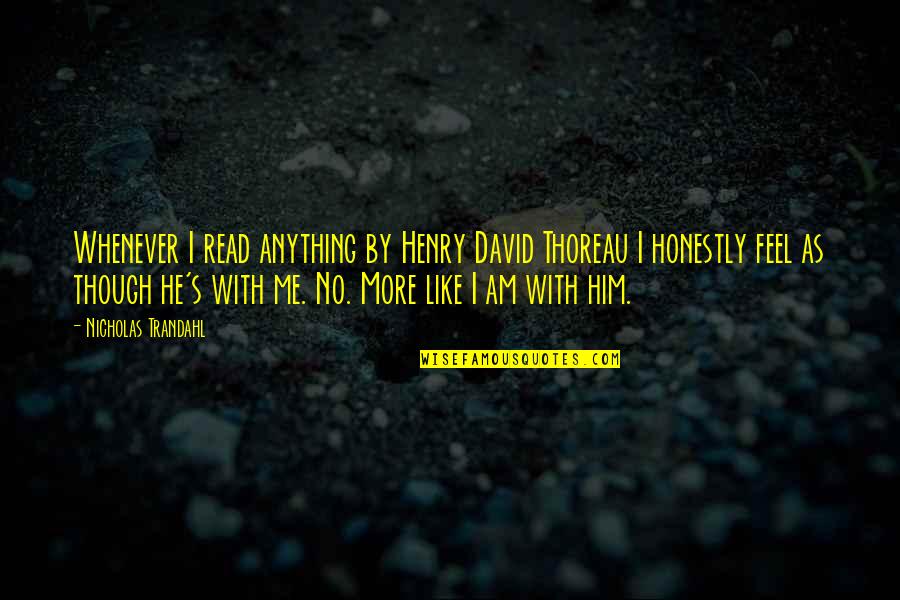 Thoreau's Quotes By Nicholas Trandahl: Whenever I read anything by Henry David Thoreau