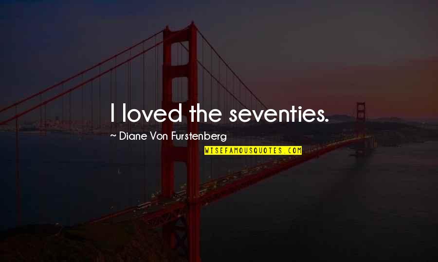 Thoreen Hale Quotes By Diane Von Furstenberg: I loved the seventies.