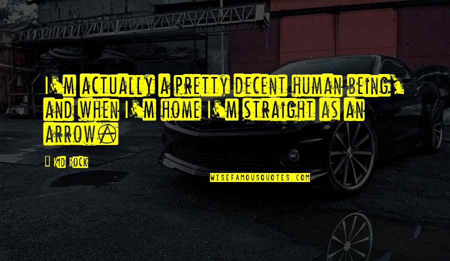 Thorel Bachman Quotes By Kid Rock: I'm actually a pretty decent human being, and