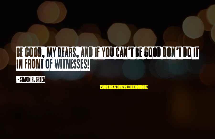 Thorel Bachman Quotes By Simon R. Green: Be good, my dears, and if you can't