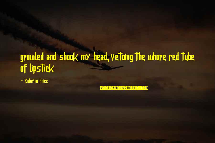 Thorell Alan Quotes By Kalayna Price: growled and shook my head,vetoing the whore red Thorell Alan Quotes By Kalayna Price: growled and shook my head,vetoing the whore red