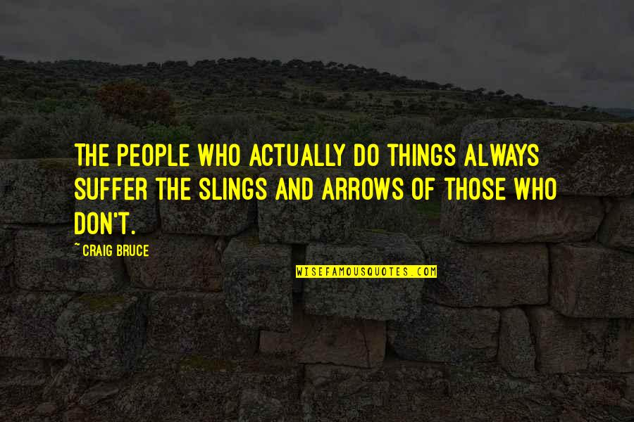 Thorey Bauer Quotes By Craig Bruce: The people who actually do things always suffer