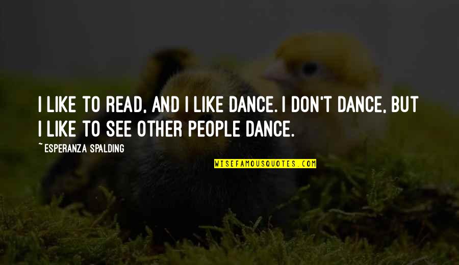 Thorey Bauer Quotes By Esperanza Spalding: I like to read, and I like dance.