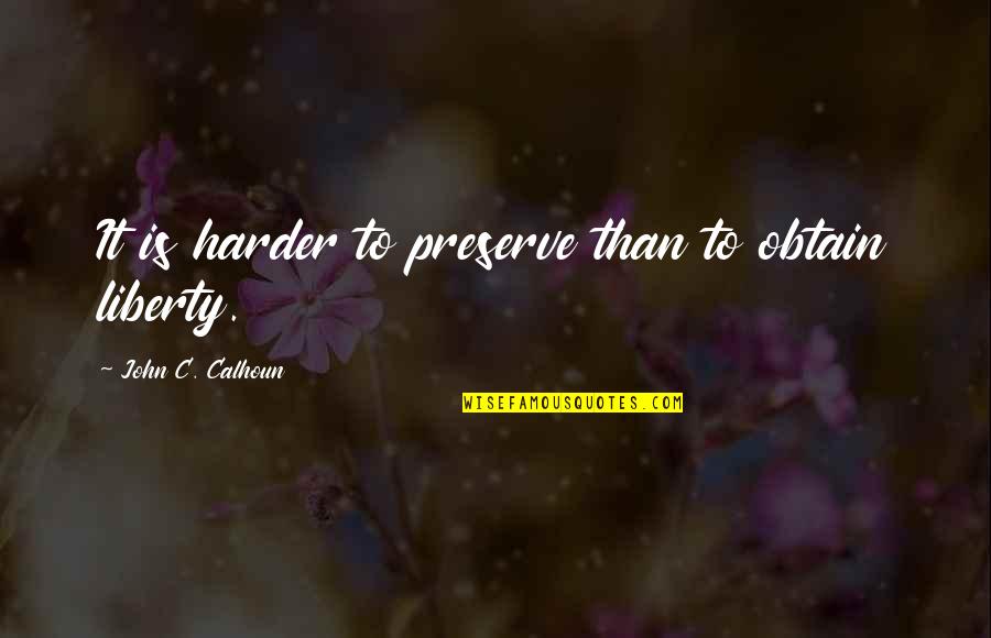 Thorey Bauer Quotes By John C. Calhoun: It is harder to preserve than to obtain