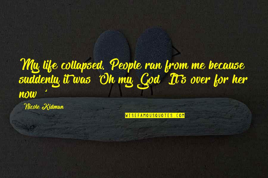 Thorgrim Conan Quotes By Nicole Kidman: My life collapsed. People ran from me because Thorgrim Conan Quotes By Nicole Kidman: My life collapsed. People ran from me because