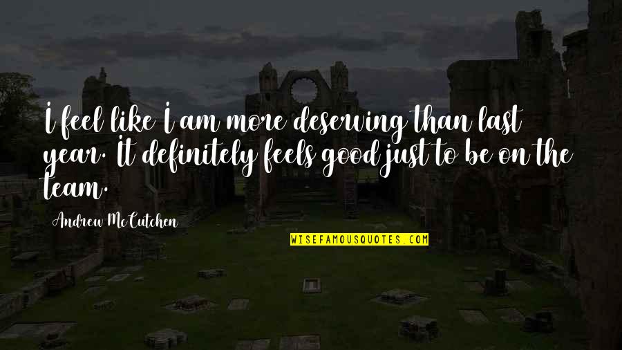 Thorgrim Is Beside Himself With Grief Quotes By Andrew McCutchen: I feel like I am more deserving than Thorgrim Is Beside Himself With Grief Quotes By Andrew McCutchen: I feel like I am more deserving than