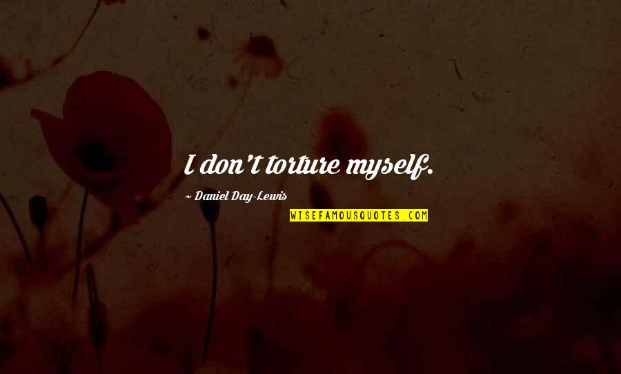 Thorhall Quotes By Daniel Day-Lewis: I don't torture myself. Thorhall Quotes By Daniel Day-Lewis: I don't torture myself.