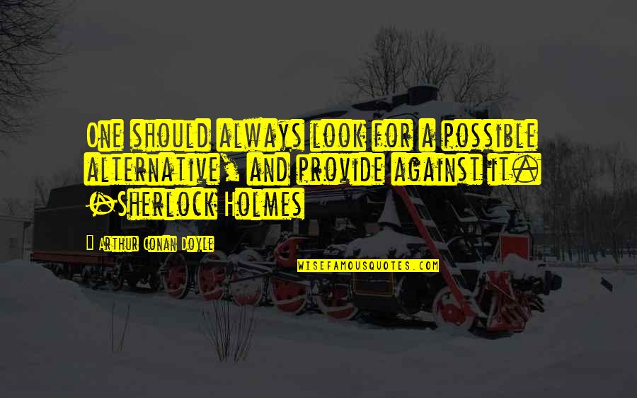 Thorhall The Hunter Quotes By Arthur Conan Doyle: One should always look for a possible alternative,