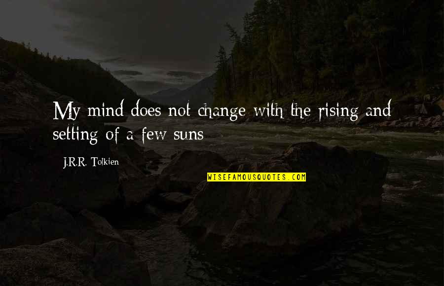 Thorin In The Hobbit Quotes By J.R.R. Tolkien: My mind does not change with the rising Thorin In The Hobbit Quotes By J.R.R. Tolkien: My mind does not change with the rising