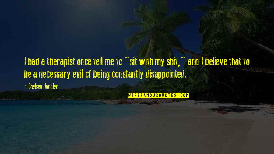 Thorin Khuzdul Quotes By Chelsea Handler: I had a therapist once tell me to Thorin Khuzdul Quotes By Chelsea Handler: I had a therapist once tell me to