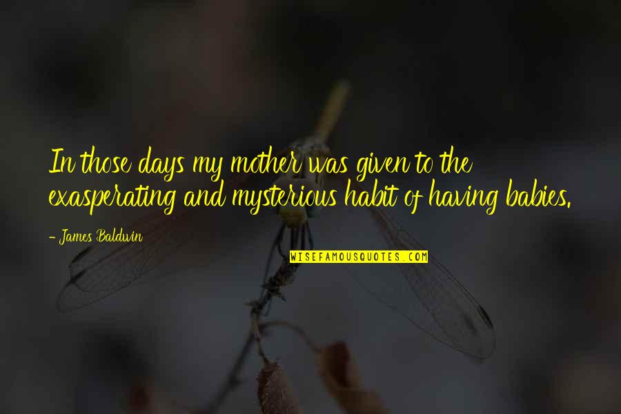 Thorin Khuzdul Quotes By James Baldwin: In those days my mother was given to Thorin Khuzdul Quotes By James Baldwin: In those days my mother was given to