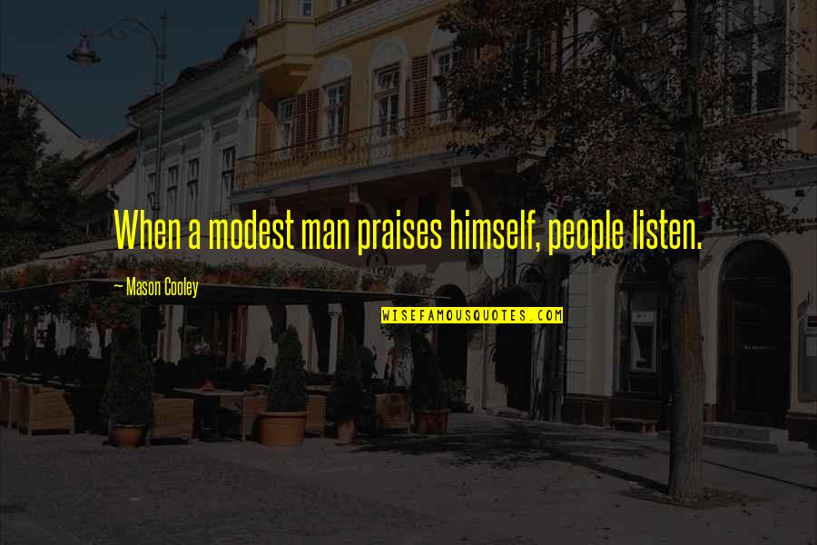 Thorin Khuzdul Quotes By Mason Cooley: When a modest man praises himself, people listen. Thorin Khuzdul Quotes By Mason Cooley: When a modest man praises himself, people listen.