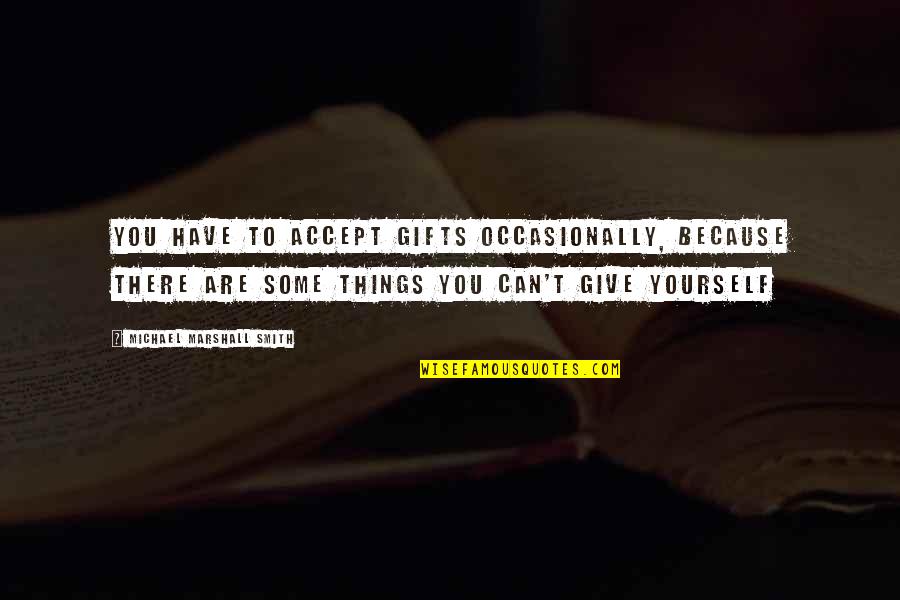Thorin Khuzdul Quotes By Michael Marshall Smith: You have to accept gifts occasionally, because there
