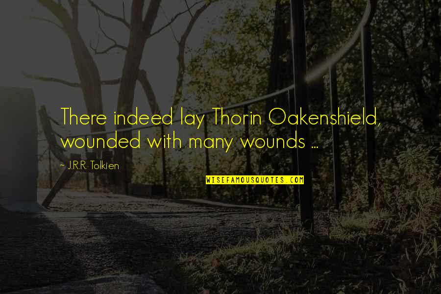 Thorin Quotes By J.R.R. Tolkien: There indeed lay Thorin Oakenshield, wounded with many