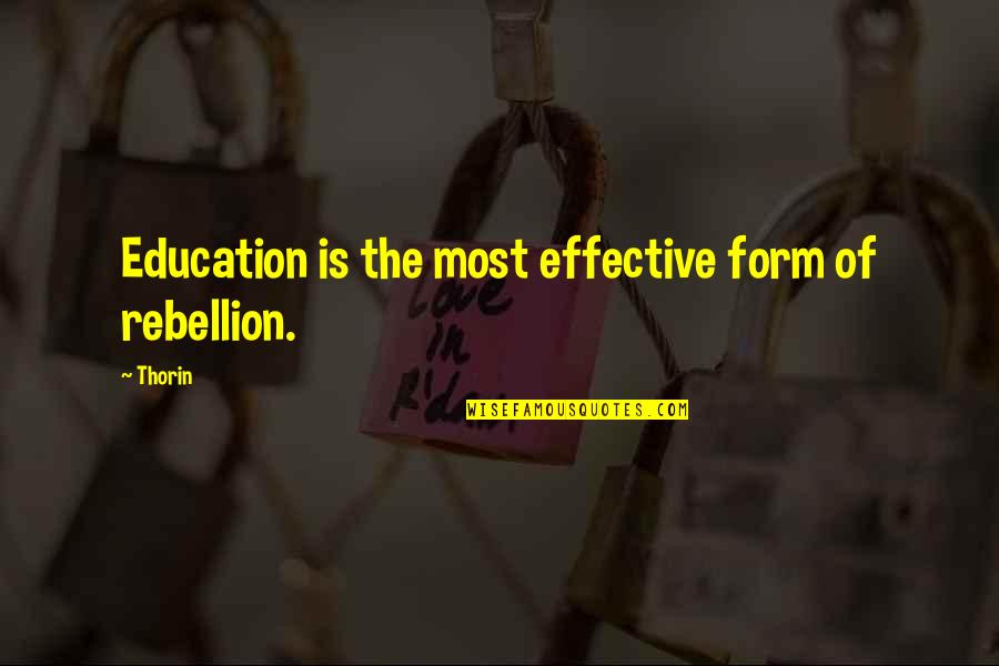 Thorin Quotes By Thorin: Education is the most effective form of rebellion.