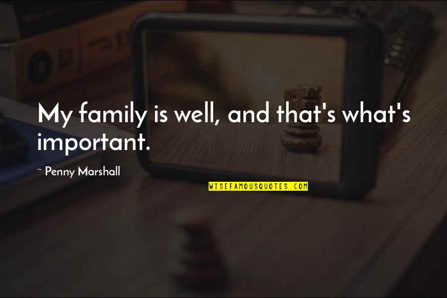 Thorin's Quotes By Penny Marshall: My family is well, and that's what's important. Thorin's Quotes By Penny Marshall: My family is well, and that's what's important.