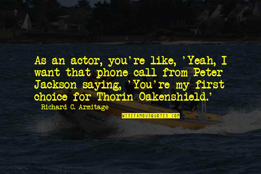 Thorin's Quotes By Richard C. Armitage: As an actor, you're like, 'Yeah, I want Thorin's Quotes By Richard C. Armitage: As an actor, you're like, 'Yeah, I want