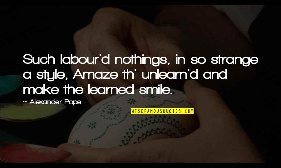 Th'orisonte Quotes By Alexander Pope: Such labour'd nothings, in so strange a style, Th'orisonte Quotes By Alexander Pope: Such labour'd nothings, in so strange a style,