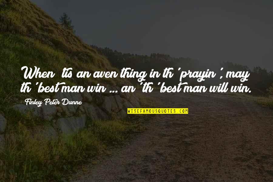 Th'orisonte Quotes By Finley Peter Dunne: When 'tis an aven thing in th' prayin', Th'orisonte Quotes By Finley Peter Dunne: When 'tis an aven thing in th' prayin',