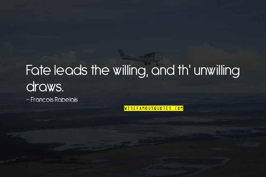 Th'orisonte Quotes By Francois Rabelais: Fate leads the willing, and th' unwilling draws. Th'orisonte Quotes By Francois Rabelais: Fate leads the willing, and th' unwilling draws.