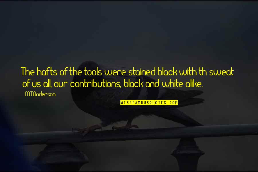 Th'orisonte Quotes By M T Anderson: The hafts of the tools were stained black Th'orisonte Quotes By M T Anderson: The hafts of the tools were stained black