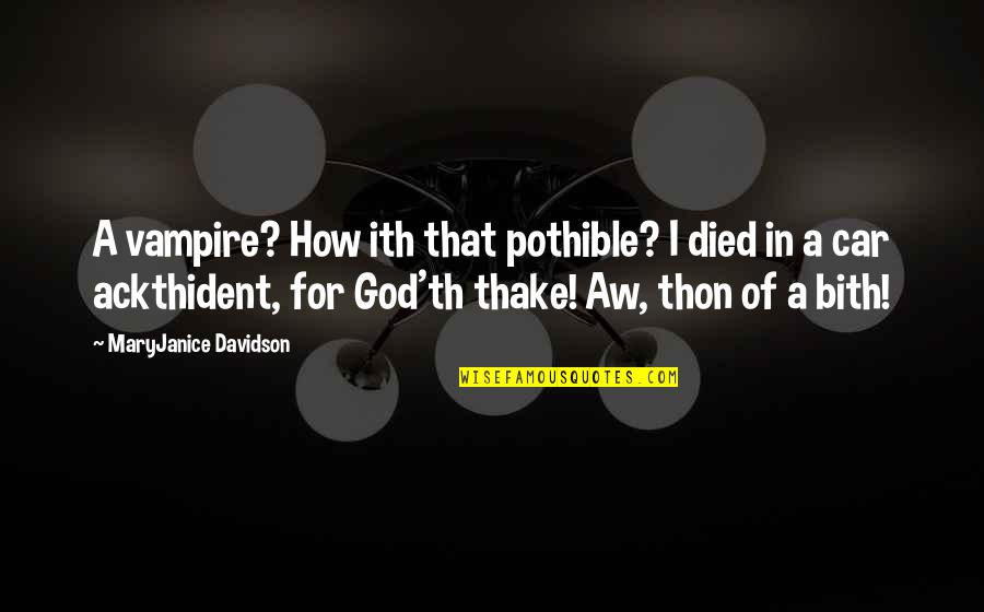 Th'orisonte Quotes By MaryJanice Davidson: A vampire? How ith that pothible? I died Th'orisonte Quotes By MaryJanice Davidson: A vampire? How ith that pothible? I died