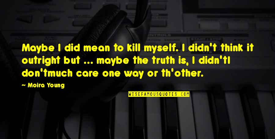 Th'orisonte Quotes By Moira Young: Maybe I did mean to kill myself. I Th'orisonte Quotes By Moira Young: Maybe I did mean to kill myself. I