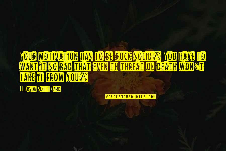 Th'orisonte Quotes By Orson Scott Card: Your motivation has to be rock solid. You Th'orisonte Quotes By Orson Scott Card: Your motivation has to be rock solid. You
