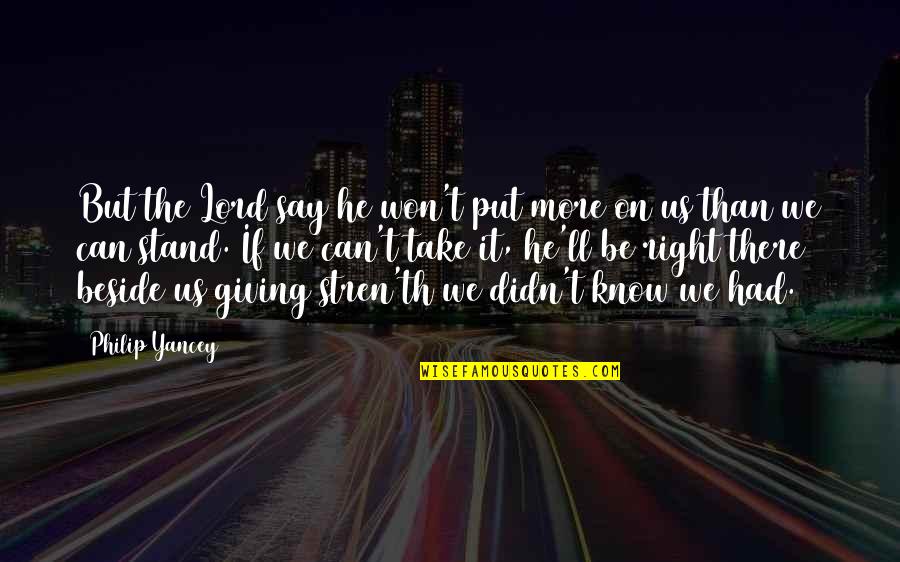 Th'orisonte Quotes By Philip Yancey: But the Lord say he won't put more Th'orisonte Quotes By Philip Yancey: But the Lord say he won't put more