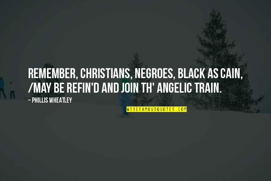 Th'orisonte Quotes By Phillis Wheatley: Remember, Christians, Negroes, black as Cain, /May be Th'orisonte Quotes By Phillis Wheatley: Remember, Christians, Negroes, black as Cain, /May be