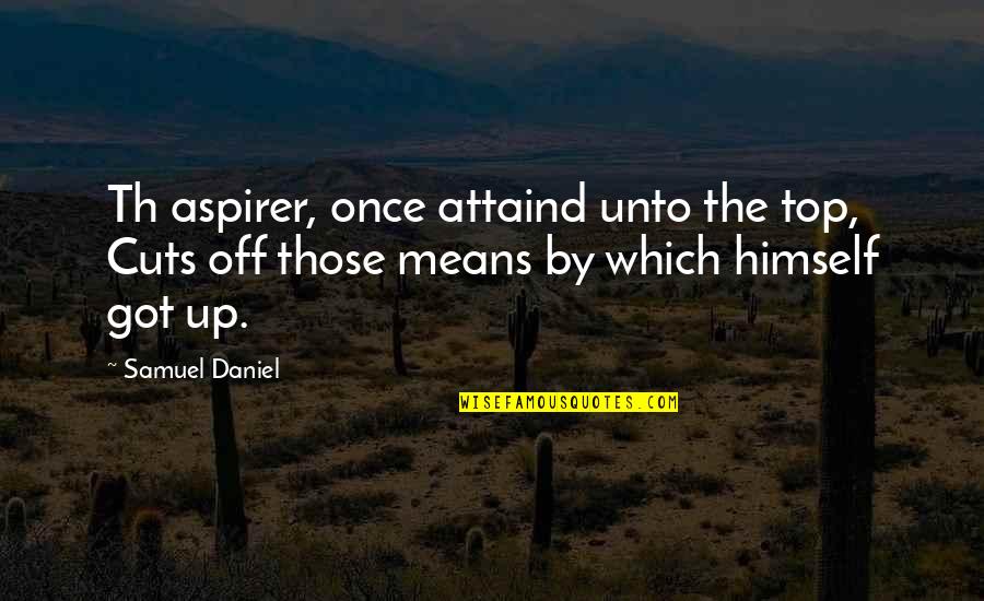 Th'orisonte Quotes By Samuel Daniel: Th aspirer, once attaind unto the top, Cuts Th'orisonte Quotes By Samuel Daniel: Th aspirer, once attaind unto the top, Cuts