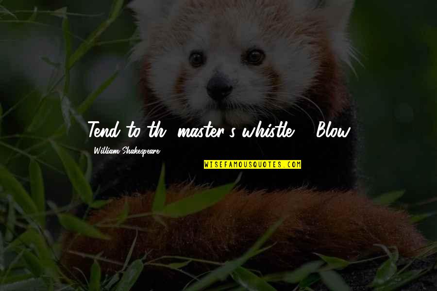 Th'orisonte Quotes By William Shakespeare: Tend to th' master's whistle. - Blow Th'orisonte Quotes By William Shakespeare: Tend to th' master's whistle. - Blow