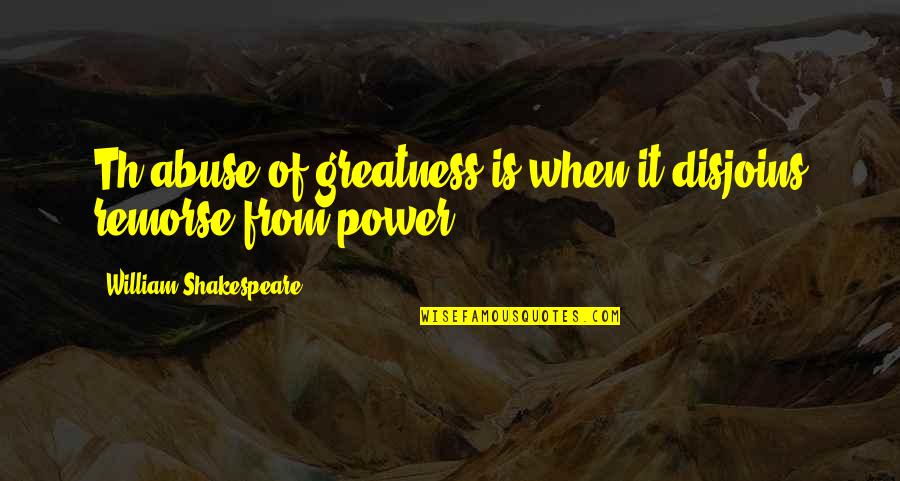 Th'orisonte Quotes By William Shakespeare: Th abuse of greatness is when it disjoins Th'orisonte Quotes By William Shakespeare: Th abuse of greatness is when it disjoins