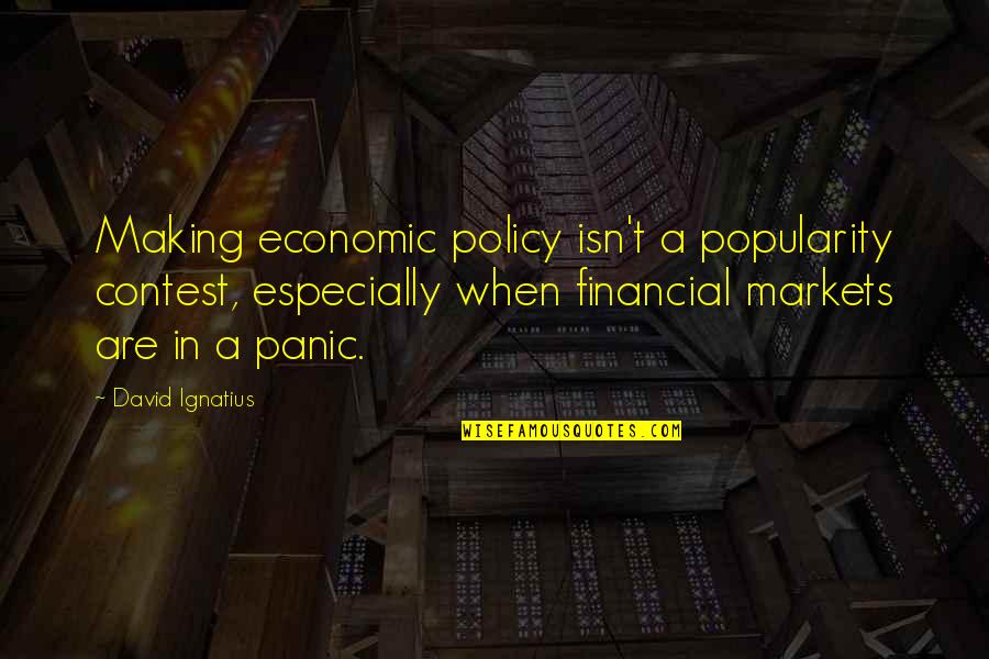 Thoritative Quotes By David Ignatius: Making economic policy isn't a popularity contest, especially