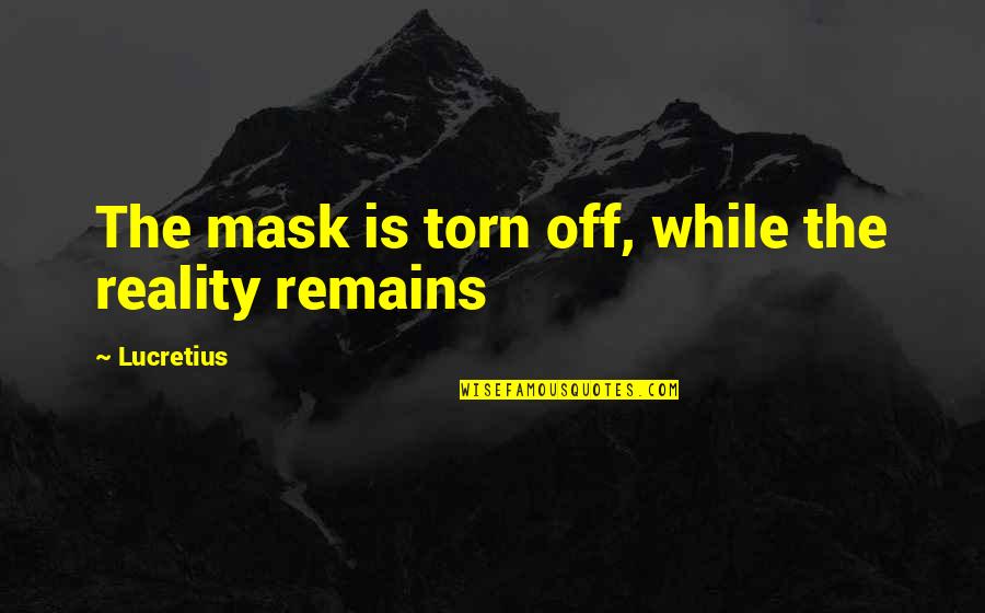 Thoritatively Quotes By Lucretius: The mask is torn off, while the reality