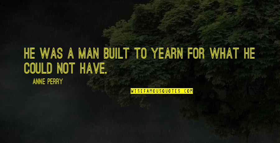 Thorite Quotes By Anne Perry: He was a man built to yearn for