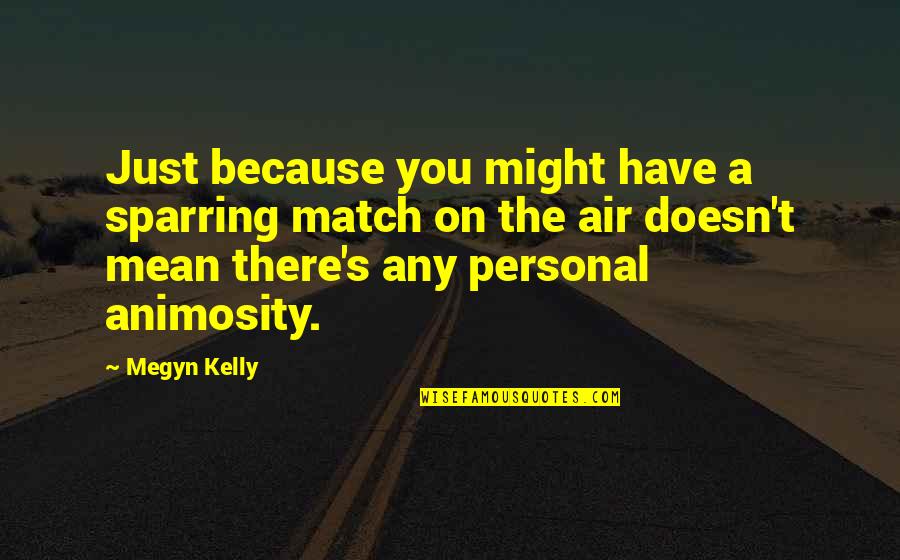 Thorite Quotes By Megyn Kelly: Just because you might have a sparring match Thorite Quotes By Megyn Kelly: Just because you might have a sparring match