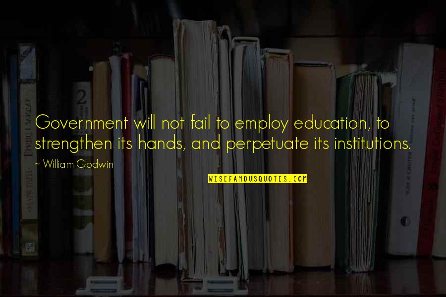 Thorkild Jacobsen Quotes By William Godwin: Government will not fail to employ education, to Thorkild Jacobsen Quotes By William Godwin: Government will not fail to employ education, to