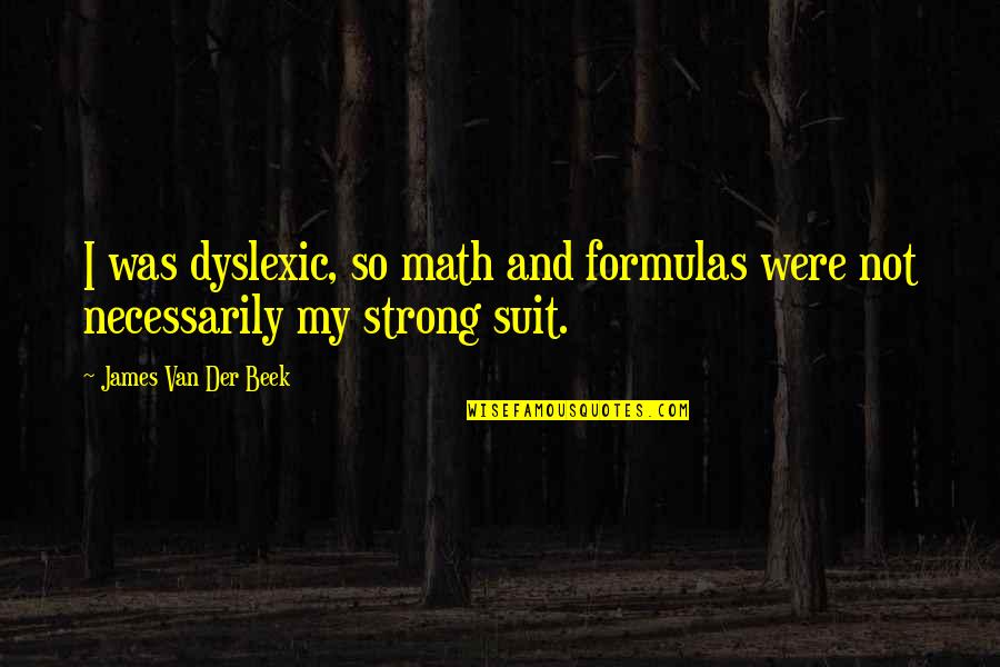Thorkildg Rdsvej Quotes By James Van Der Beek: I was dyslexic, so math and formulas were Thorkildg Rdsvej Quotes By James Van Der Beek: I was dyslexic, so math and formulas were