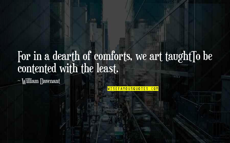 Thorkildg Rdsvej Quotes By William Davenant: For in a dearth of comforts, we art Thorkildg Rdsvej Quotes By William Davenant: For in a dearth of comforts, we art