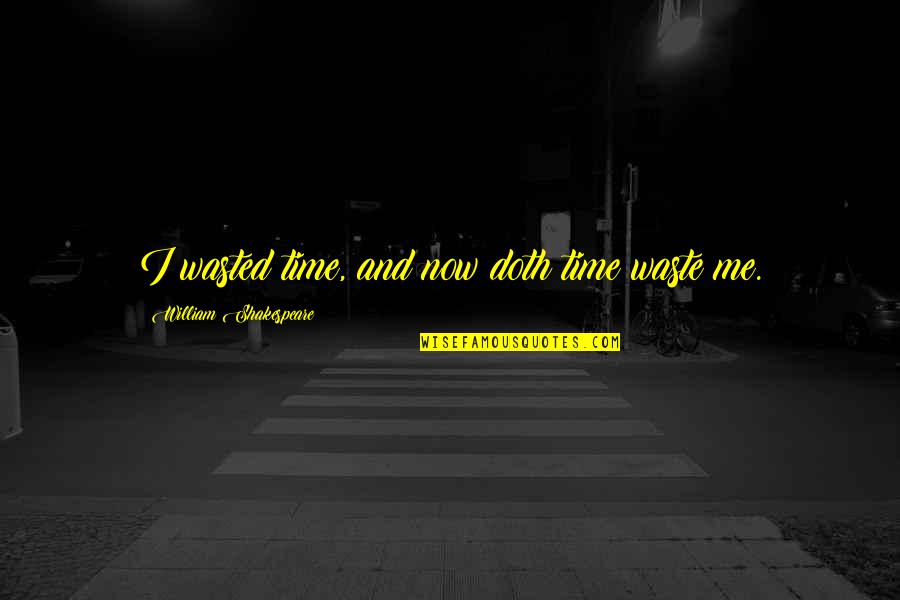 Thorkildsen Mather Quotes By William Shakespeare: I wasted time, and now doth time waste