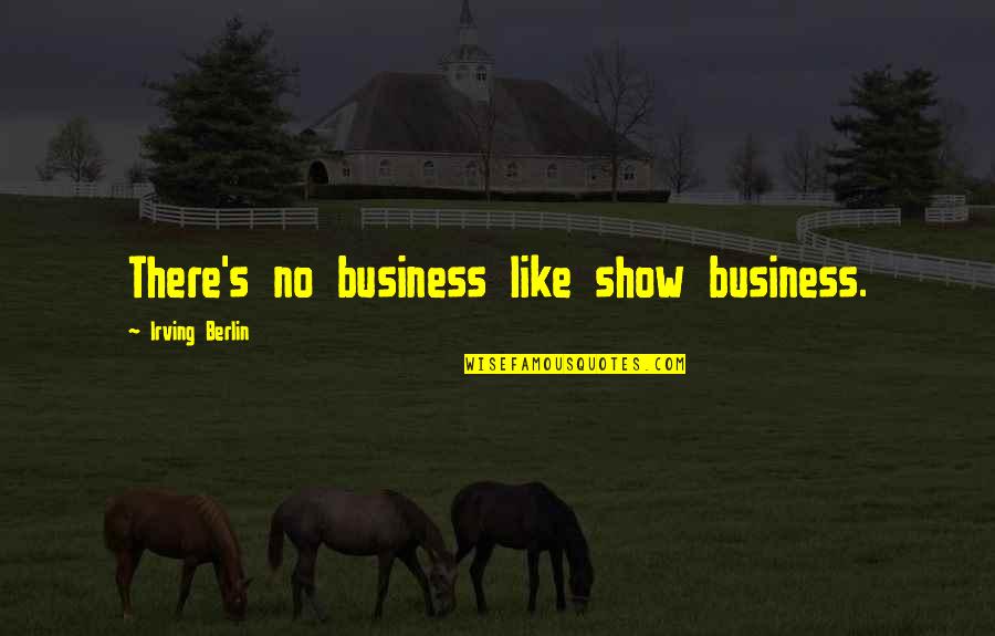 Thorlakson Feedyards Quotes By Irving Berlin: There's no business like show business. Thorlakson Feedyards Quotes By Irving Berlin: There's no business like show business.