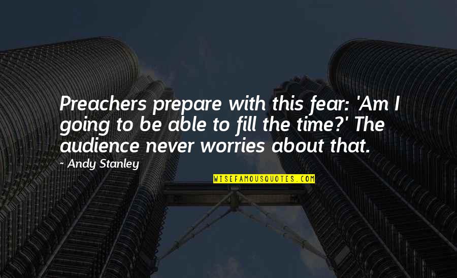 Thorlakson Retractors Quotes By Andy Stanley: Preachers prepare with this fear: 'Am I going