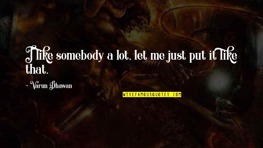 Thorlaksson Quotes By Varun Dhawan: I like somebody a lot, let me just